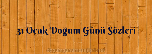 31 Ocak Doğum Günü Sözleri